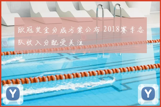 欧冠奖金分成方案公布 2018赛季各队收入分配受关注