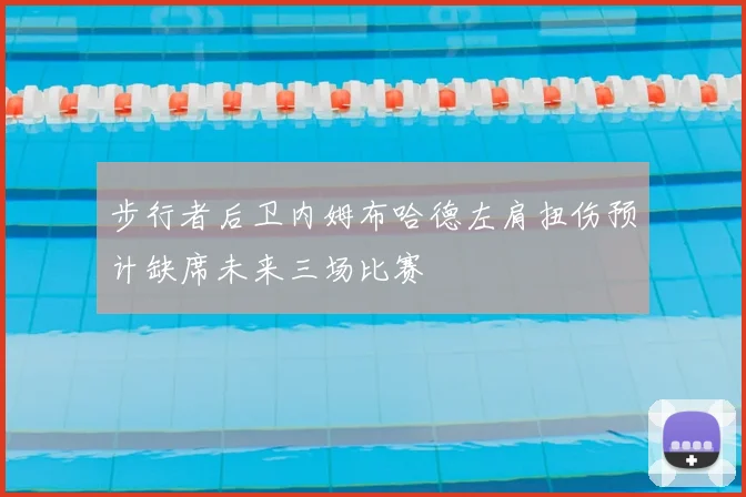 步行者后卫内姆布哈德左肩扭伤预计缺席未来三场比赛