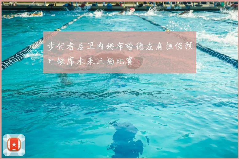 步行者后卫内姆布哈德左肩扭伤预计缺席未来三场比赛