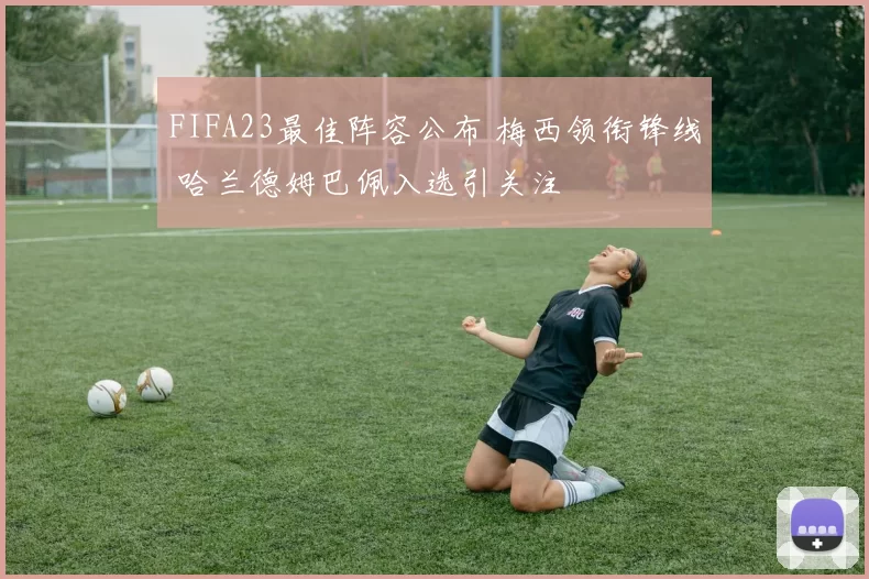 FIFA23最佳阵容公布 梅西领衔锋线 哈兰德姆巴佩入选引关注