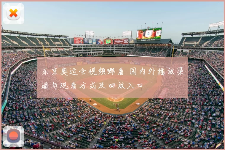 东京奥运会视频哪看 国内外播放渠道与观看方式及回放入口