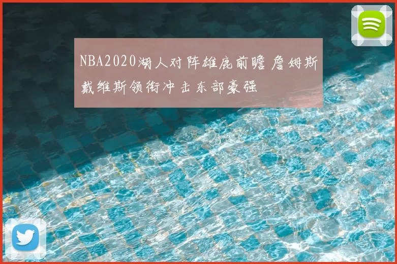 NBA2020湖人对阵雄鹿前瞻 詹姆斯戴维斯领衔冲击东部豪强