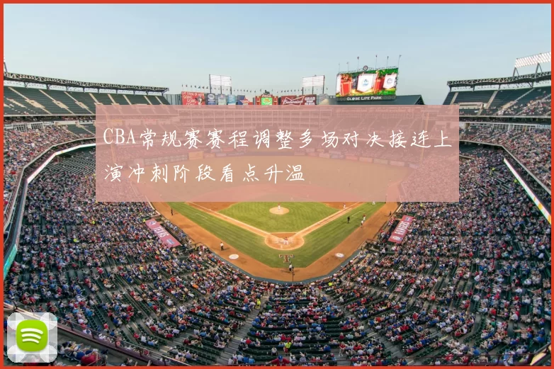 CBA常规赛赛程调整多场对决接连上演冲刺阶段看点升温