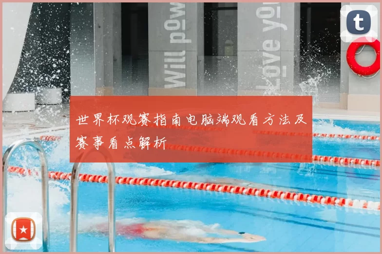世界杯观赛指南电脑端观看方法及赛事看点解析