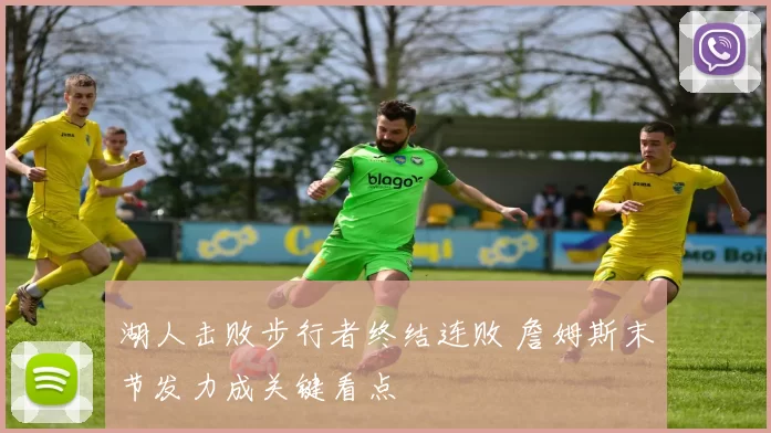 湖人击败步行者终结连败 詹姆斯末节发力成关键看点